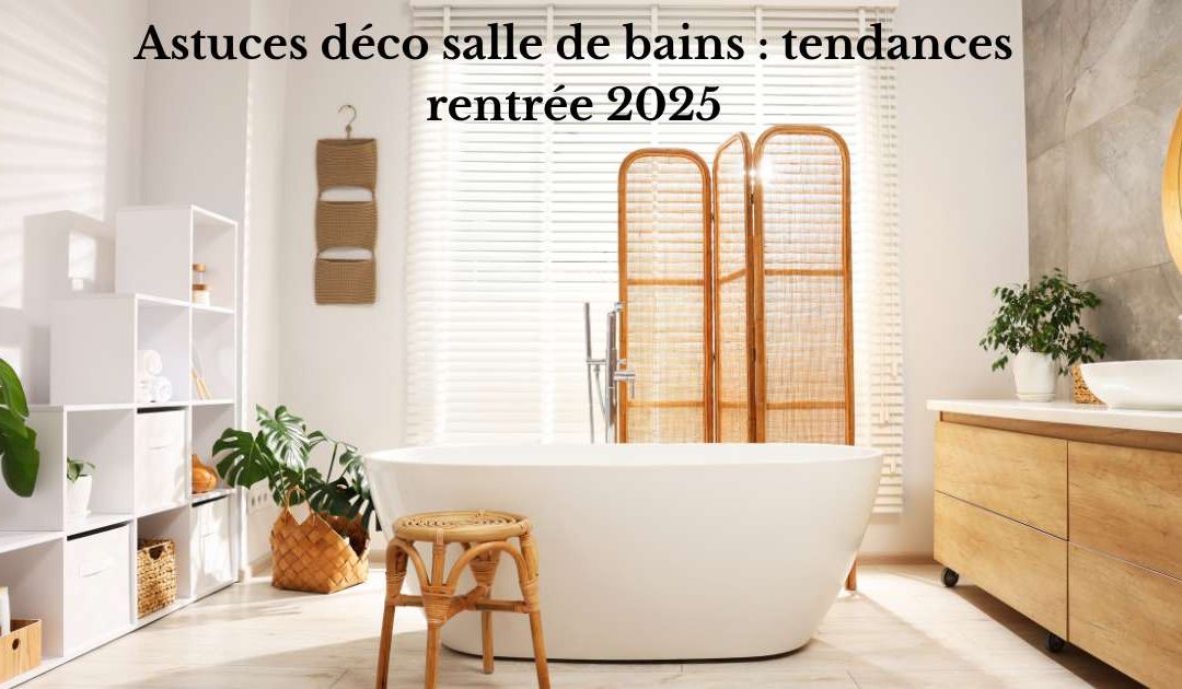 Astuces déco salle de bains : tendances rentrée 2025