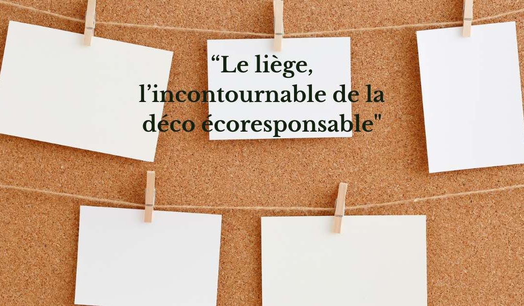 Zoom sur le liège : un matériau naturel et écologique pour une déco tendance